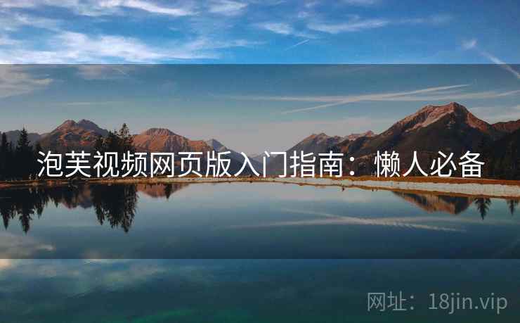 泡芙视频网页版入门指南:懒人必备 泡芙视频网页版入门指南:懒人必备