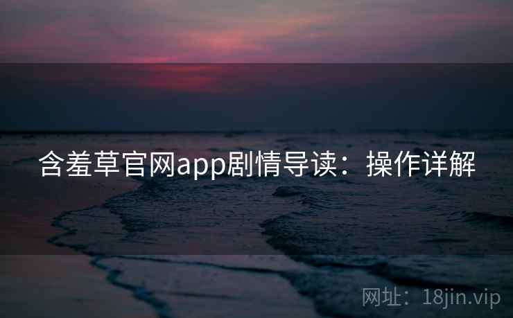 含羞草官网app剧情导读：操作详解