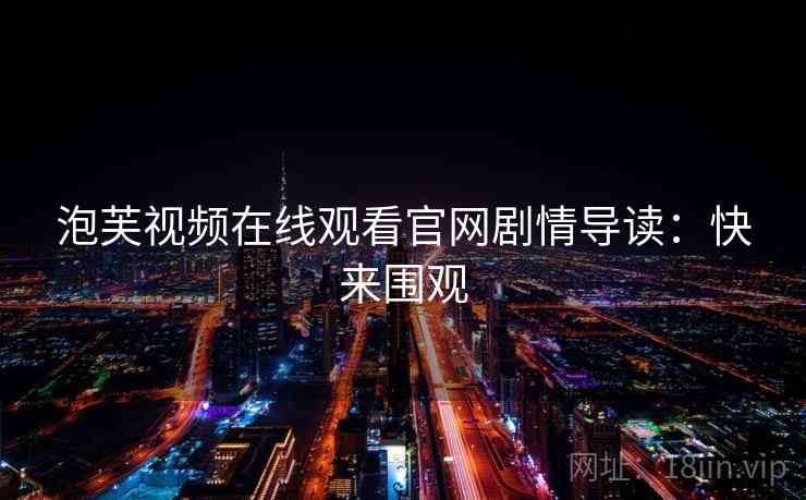 泡芙视频在线观看官网剧情导读：快来围观